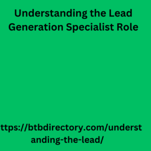 Understanding the Lead Generation Specialist Role 