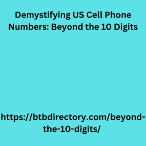 Demystifying US Cell Phone Numbers: Beyond the 10 Digits
